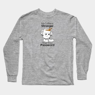 My Coffee Is Stronger Than Your Password Long Sleeve T-Shirt